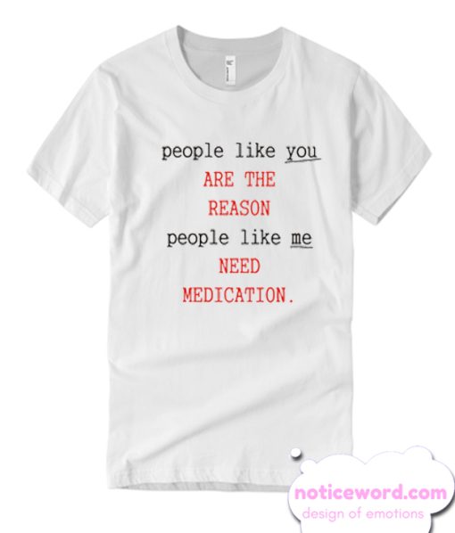 People Like You Are The Reason People Like Me Need Medication charlie bartlett T-Shirt