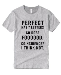 Perfect Has 7 Letters So Does Foooood T Shirt