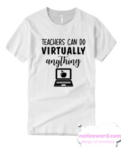 Teachers can do virtually anything T Shirt