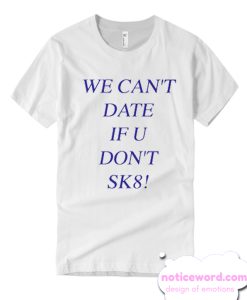 We Can’t Date If You Don’t SK8 T-Shirt