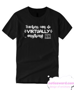eachers Can Virtually Do Anything T-Shirt