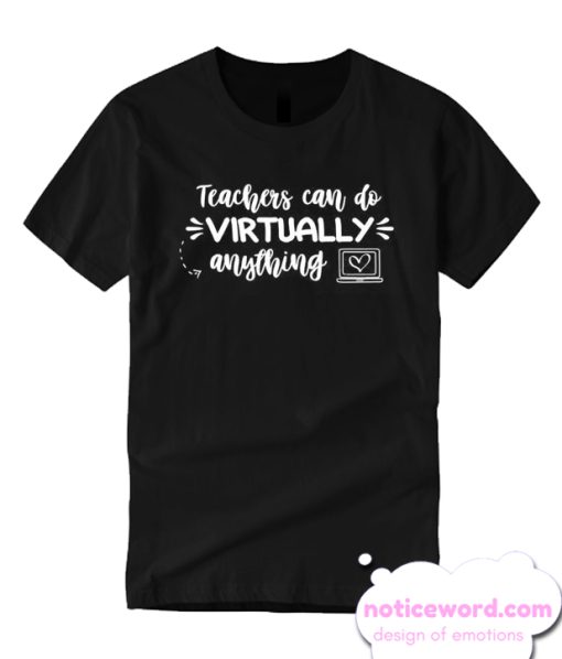 eachers Can Virtually Do Anything T-Shirt