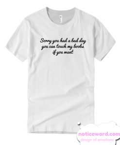 sorry you had a bad day t shirt