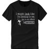 I Might Look Like I'm Listening smooth T Shirt