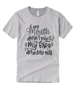 If My Mouth Doesn't Say It My Face smooth T Shirt