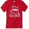 It's A Tea smooth T Shirt.