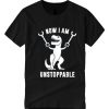 Now I Am Unstoppable Funny smooth T Shirt