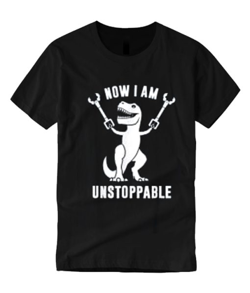 Now I Am Unstoppable Funny smooth T Shirt