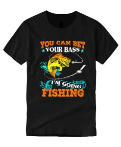 You Can Bet Your Bass I'm Going Fishing smooth T Shirt