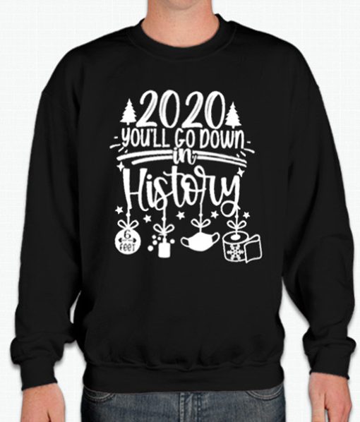 2020 You'll Go Down In History Merry Christmas smooth Sweatshirt