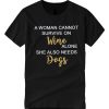 A Woman Cannot Survive on Wine smooth T Shirt