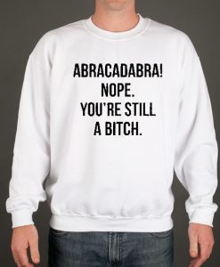 Abracadabra Nope You're Still a Bitch smooth Sweatshirt