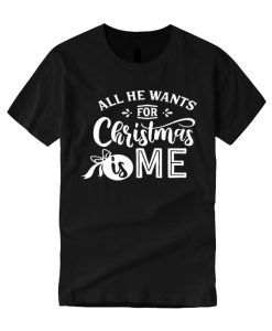 All He Wants For Christmas Is Me smooth T Shirt