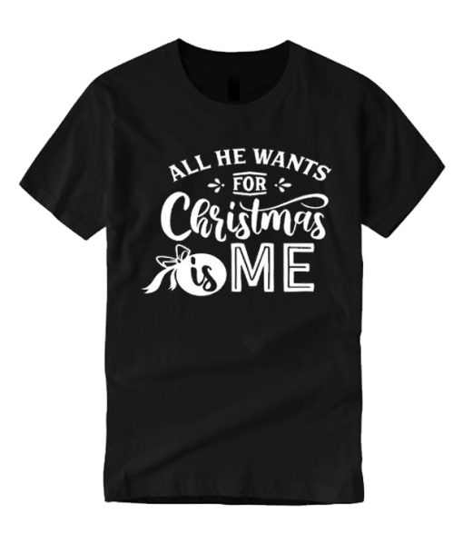 All He Wants For Christmas Is Me smooth T Shirt