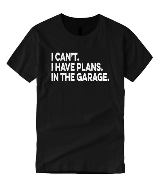 I Cant I Have Plans In The Garage Car Mechanic Engine smooth T Shirt