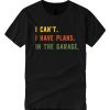 I Can't I Have Plans In The Garage Car Mechanic smooth T Shirt