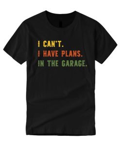 I Can't I Have Plans In The Garage Car Mechanic smooth T Shirt