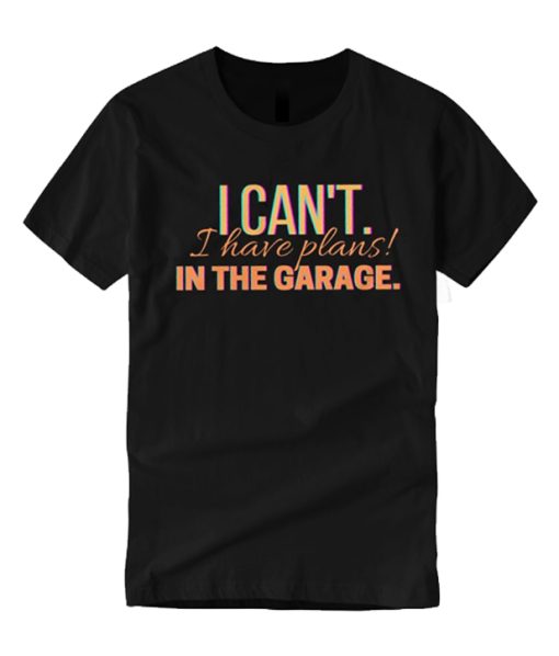 I Can't I Have Plans In The Garage smooth T Shirt