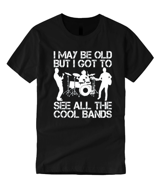I May Be Old But I Got To See All The Cool Bands smooth T Shirt ...