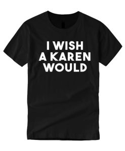 I Wish A Karen Would smooth T Shirt