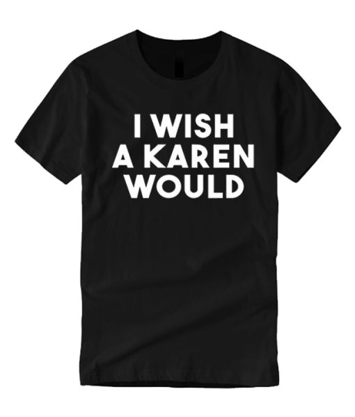 I Wish A Karen Would smooth T Shirt