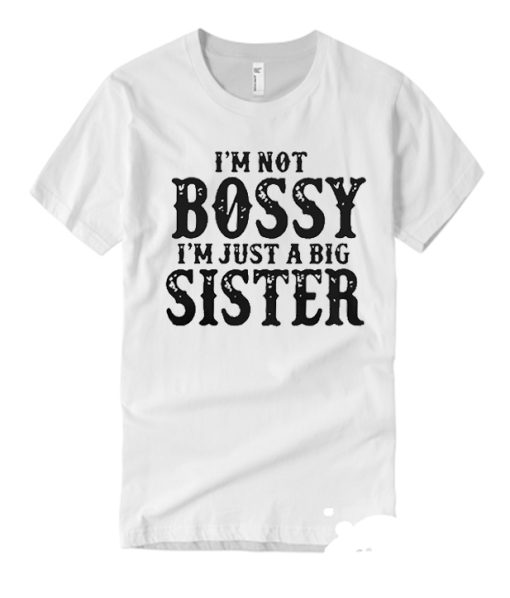 I'm Not Bossy I'm Just a Big Sister smooth T Shirt