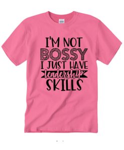 I'm not bossy - I jsut have leadership skills smooth T Shirt