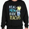 Real Men Ride Teacups smooth Sweatshirt