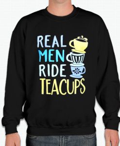 Real Men Ride Teacups smooth Sweatshirt