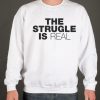 The Struggle is Real White smooth Sweatshirt