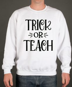 Trick Or Teach Halloween Teachers Funny smooth Sweatshirt