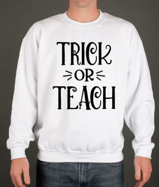 Trick Or Teach Halloween Teachers Funny smooth Sweatshirt