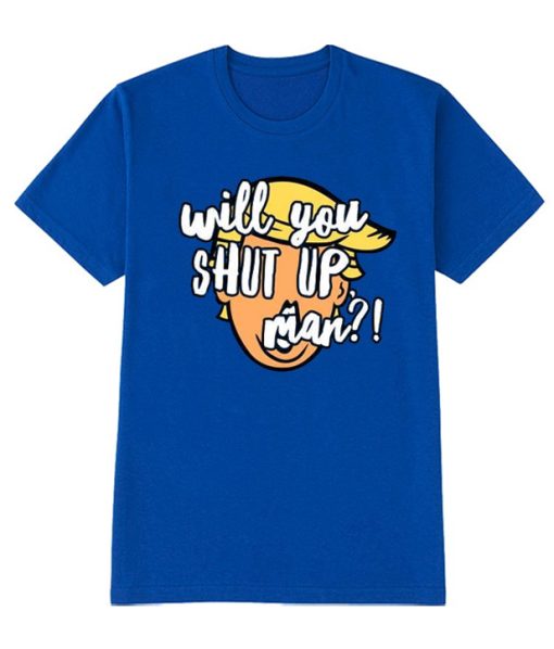 Will You Shut Up Man 2020 smooth T Shirt