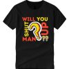 Will You Shut Up Man smooth T Shirt