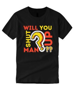 Will You Shut Up Man smooth T Shirt