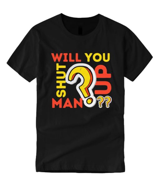 Will You Shut Up Man smooth T Shirt