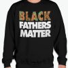 Black Fathers Matter smooth graphic Sweatshirt