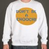 Don't Be A Chooch Funny smooth graphic Sweatshirt