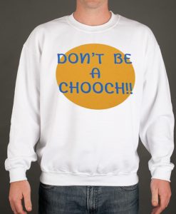 Don't Be A Chooch Funny smooth graphic Sweatshirt