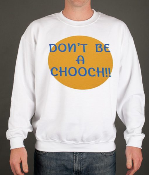 Don't Be A Chooch Funny smooth graphic Sweatshirt