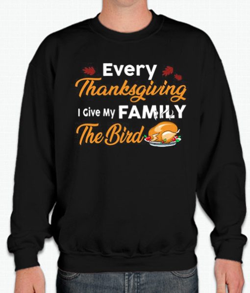 Every Thanksgiving I Give My Family The Bird - Funny Turkey smooth Sweatshirt