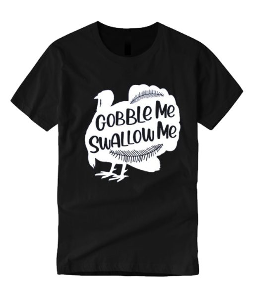 Gobble Me Swallow Me 2020 Thanksgiving Black smooth T Shirt