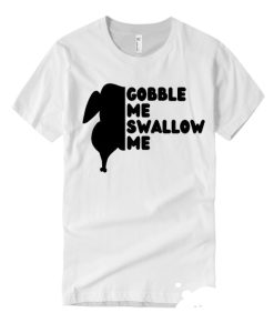 Gobble Me Swallow Me - 2020 Thanksgiving smooth T Shirt