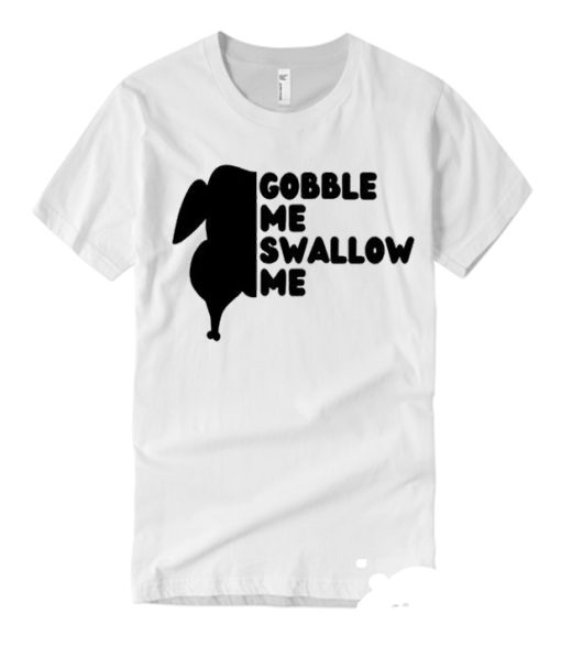 Gobble Me Swallow Me - 2020 Thanksgiving smooth T Shirt