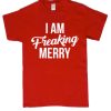 I Am Freaking Merry - Funny Christmas smooth T Shirt