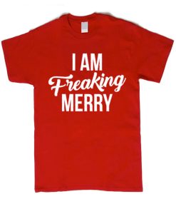 I Am Freaking Merry - Funny Christmas smooth T Shirt