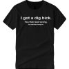 I Got a Dig Bick Funny smooth graphic T Shirt