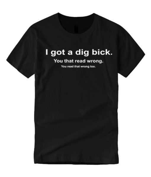 I Got a Dig Bick Funny smooth graphic T Shirt