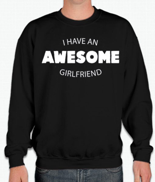 I Have An Awesome Girlfriend smooth Sweatshirt