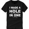 I Made a hole in one smooth T Shirt